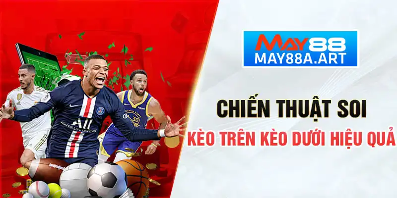 Chiến thuật soi kèo trên kèo dưới hiệu quả