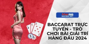 Baccarat trực tuyến - Trò chơi bài giải trí hàng đầu 2024