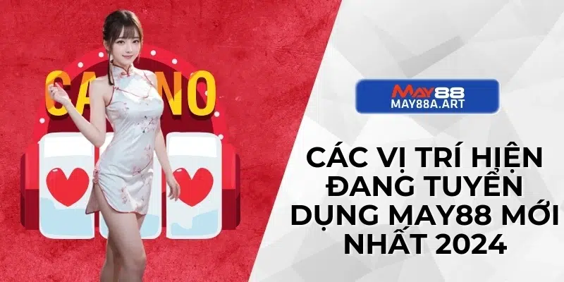 Các vị trí hiện đang tuyển dụng MAY88 mới nhất 2024