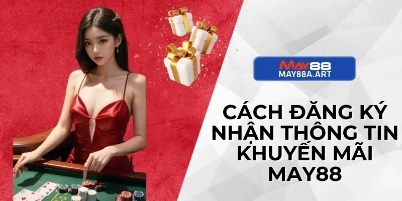 Cách đăng ký nhận thông tin khuyến mãi MAY88