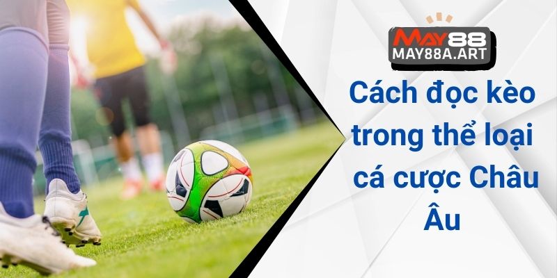 Cách đọc kèo trong thể loại cá cược Châu Âu