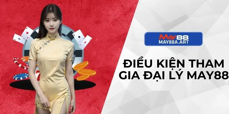 Điều kiện tham gia đại lý MAY88