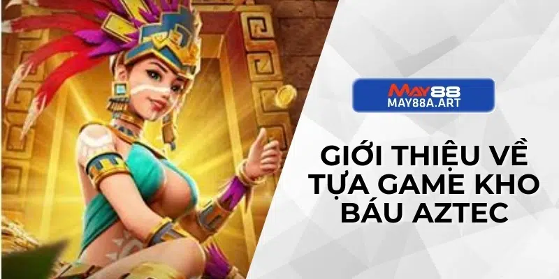 Giới thiệu về tựa game kho báu Aztec