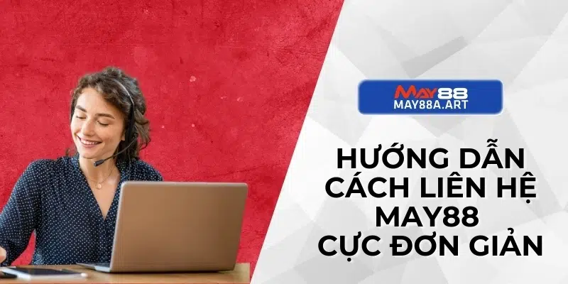 Hướng dẫn cách liên hệ MAY88 cực đơn giản