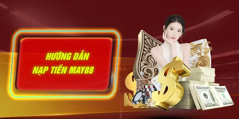 Hướng dẫn nạp tiền MAY88 nhanh chóng