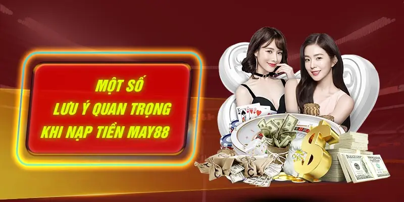 Một số lưu ý quan trọng khi nạp tiền MAY88