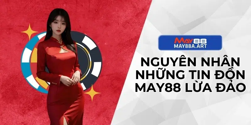 Nguyên nhân những tin đồn MAY88 lừa đảo