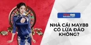 Nhà Cái MAY88 Có Lừa Đảo Không?