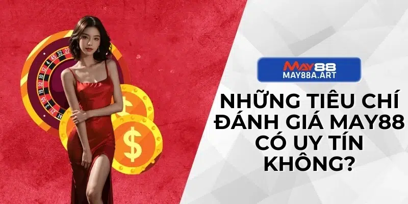 Những tiêu chí đánh giá MAY88 có uy tín không?