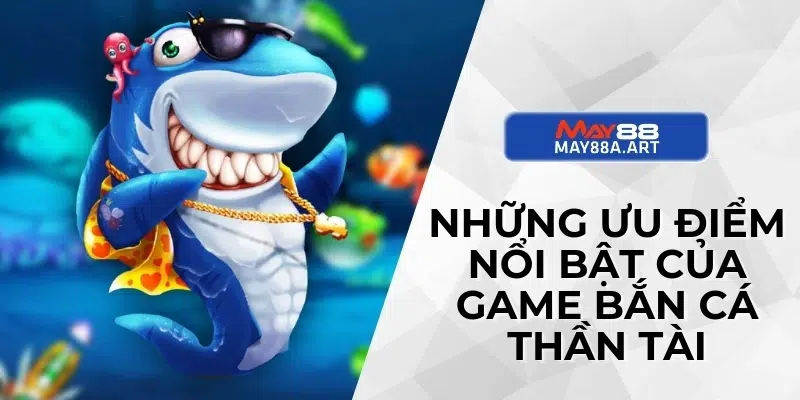 Những ưu điểm nổi bật của game bắn cá thần tài