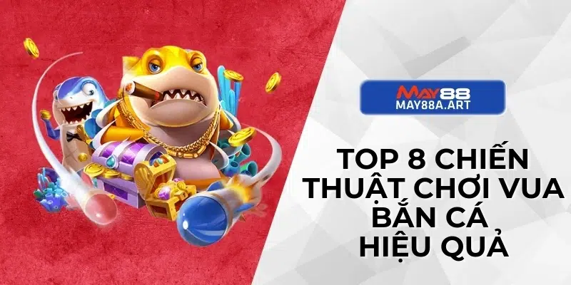 Top 8 chiến thuật chơi vua bắn cá hiệu quả