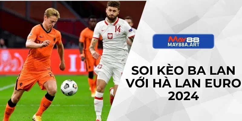 Soi kèo Ba Lan với Hà Lan Euro 2024