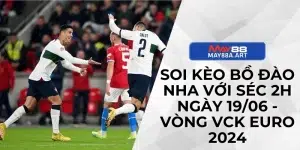 Soi Kèo Bồ Đào Nha Với Séc 2h Ngày 19/06 - Vòng VCK Euro 2024