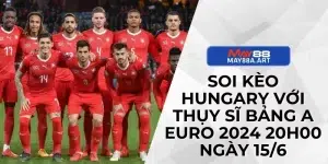 Soi Kèo Hungary Với Thụy Sĩ Bảng A Euro 2024 20h00 Ngày 15/6