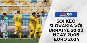 Soi Kèo Slovakia Với Ukraine 20:00 Ngày 21/06 - Euro 2024